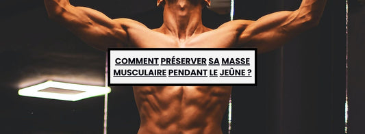 COMMENT PRÉSERVER SA MASSE MUSCULAIRE PENDANT LE JEÛNE : Garder le Cap sur vos muscles
